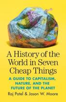 Rai Patel and Jason Moore A History of the World in Seven Cheap Things